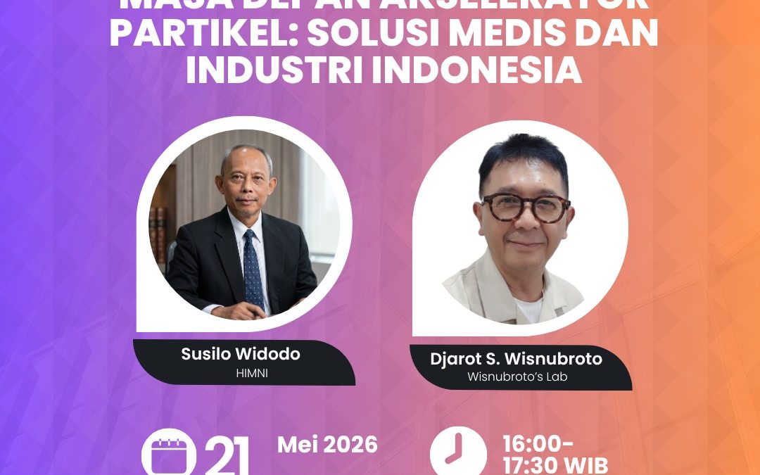 ⚛️Webinar HIMNI: “Masa Depan Akselerator Partikel: Solusi Medis dan Industri Indonesia”